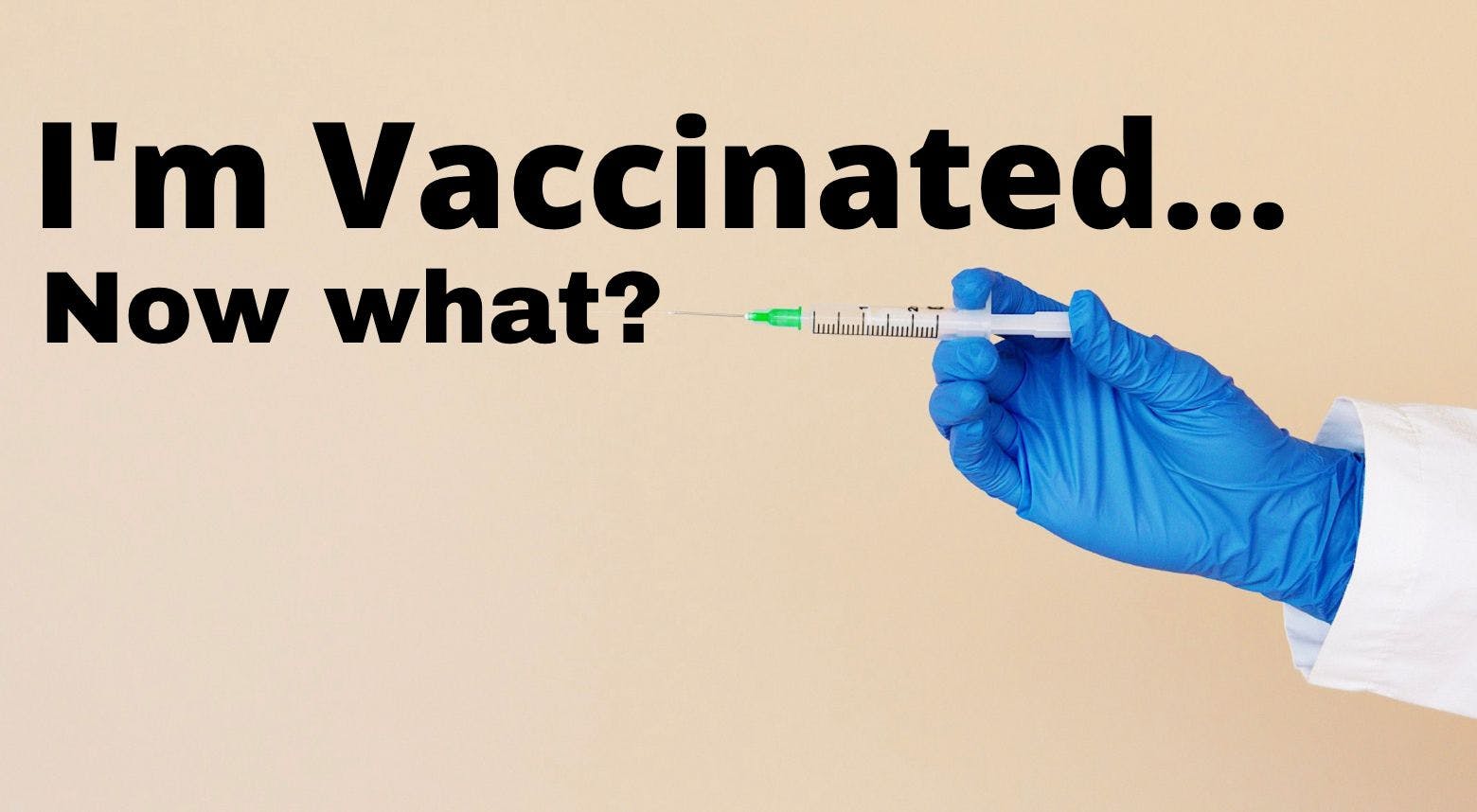 I'm Vaccinated, Now What?